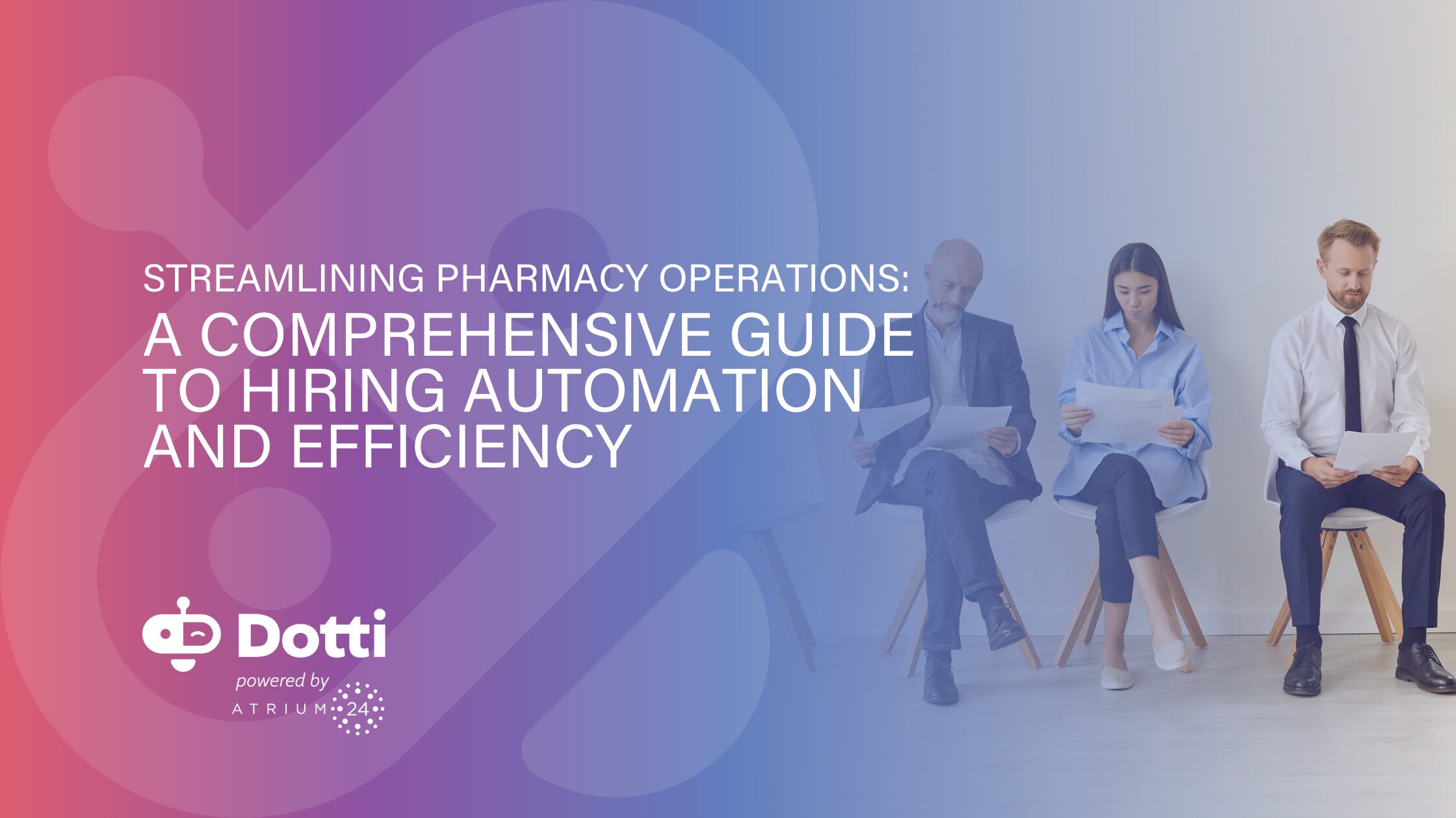 Title graphic saying Streamlining Pharmacy Operations: A Comprehensive Guide to Hiring Automation and Efficiency with a stock photo of three people seated waiting in what looks like a waiting implying that they are waiting for an interview.
